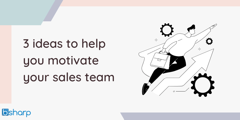 3 ideas to help you motivate your sales team