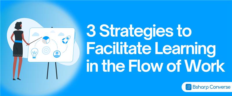3 Strategies to Facilitate Learning in the Flow of Work – new flow of work